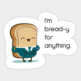 I'm bread-y for anything Sticker